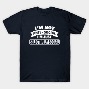 Im Not Anti Social Im Just Selectively Social Funny Introvert Gifts T-Shirt